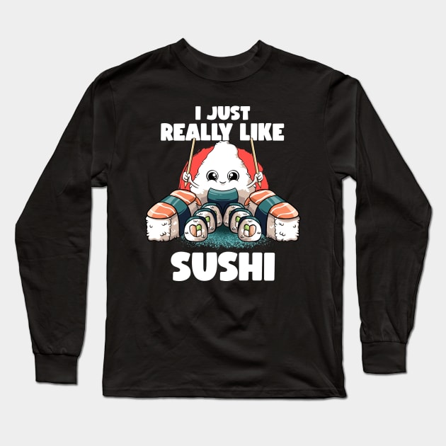 I Just Really Like Sushi Kawaii Food Japanese Anime Sushi Long Sleeve T-Shirt by MerchBeastStudio